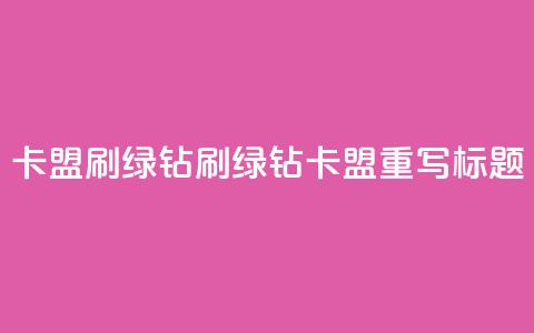 卡盟刷绿钻(刷绿钻卡盟重写标题) 第1张 卡盟刷绿钻(刷绿钻卡盟重写标题) 第1张