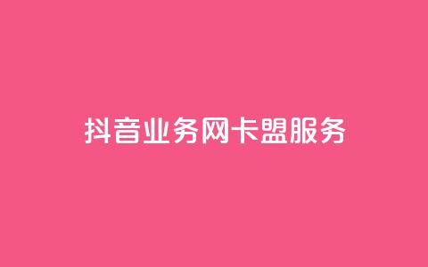 抖音业务网卡盟服务 第1张 抖音业务网卡盟服务 第1张