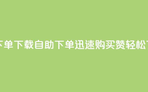 ks买赞自助下单下载 - KS自助下单-迅速购买赞，轻松下载~ 第1张