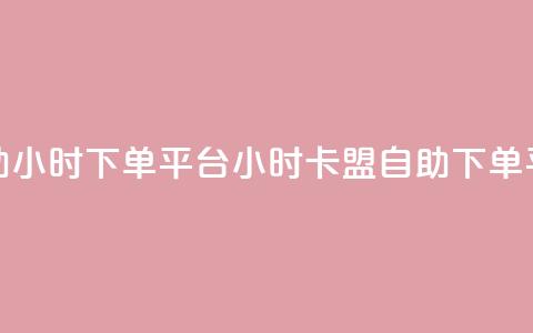卡盟自助24小时下单平台(24小时卡盟自助下单平台简介) 第1张 卡盟自助24小时下单平台(24小时卡盟自助下单平台简介) 第1张