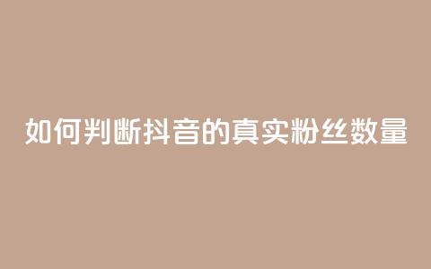 如何判断抖音的真实粉丝数量 第1张 如何判断抖音的真实粉丝数量 第1张