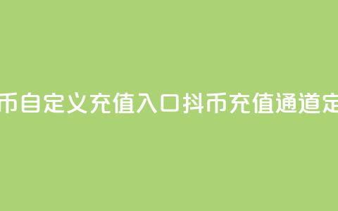 抖币自定义充值入口(抖币充值通道定制) 第1张 抖币自定义充值入口(抖币充值通道定制) 第1张