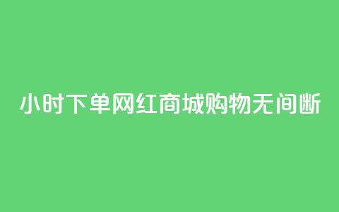 24小时下单网红商城	，购物无间断 第1张